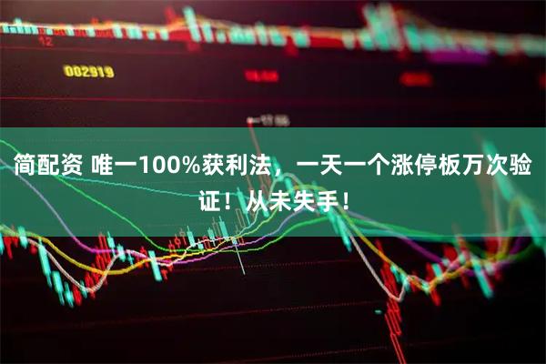 简配资 唯一100%获利法，一天一个涨停板万次验证！从未失手！