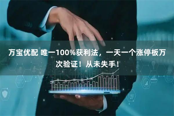 万宝优配 唯一100%获利法，一天一个涨停板万次验证！从未失手！