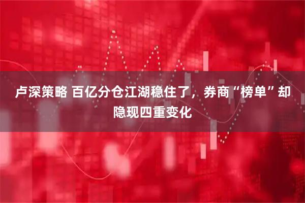 卢深策略 百亿分仓江湖稳住了，券商“榜单”却隐现四重变化